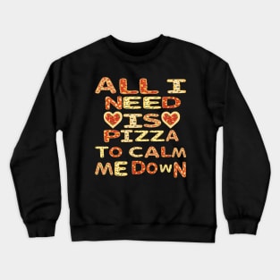 All I need Is Pizza To Calm Me Down Crewneck Sweatshirt